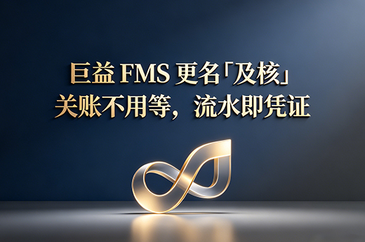 巨益 FMS 更名「及核」：关账不用等，流水即凭证